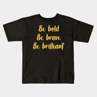 Be bold, be brave, be brilliant Kids T-Shirt